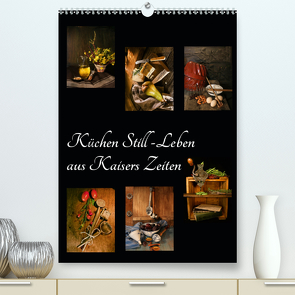 Küchen Still-Leben aus Kaisers Zeiten (Premium, hochwertiger DIN A2 Wandkalender 2020, Kunstdruck in Hochglanz) von Ola Feix,  Eva
