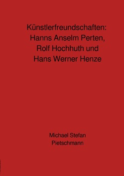 Künstlerfreundschaften: Rolf Hochhuth, Hans Werner Henze und Hanns Anselm Perten von Pietschmann,  Michael Stefan