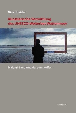 Künstlerische Vermittlung des UNESCO-Welterbes Wattenmeer von Hinrichs,  Nina