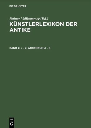 Künstlerlexikon der Antike / L – Z, Addendum A – K von Vollkommer,  Rainer