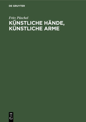 Künstliche Hände, Künstliche Arme von Püschel,  Fritz