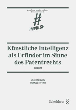 Künstliche Intelligenz als Erfinder im Sinne des Patentrechts von Kunz,  Eliane, Sutter-Somm,  Thomas