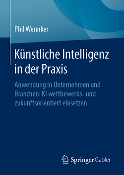 Künstliche Intelligenz in der Praxis von Wennker,  Phil