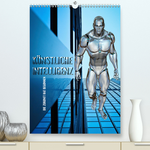 Künstliche Intelligenz – die Zukunft hat begonnen (Premium, hochwertiger DIN A2 Wandkalender 2021, Kunstdruck in Hochglanz) von Bleicher,  Renate