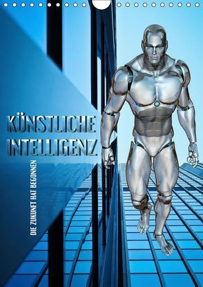 Künstliche Intelligenz – die Zukunft hat begonnen (Wandkalender 2019 DIN A4 hoch) von Bleicher,  Renate