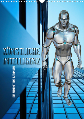 Künstliche Intelligenz – die Zukunft hat begonnen (Wandkalender 2021 DIN A3 hoch) von Bleicher,  Renate