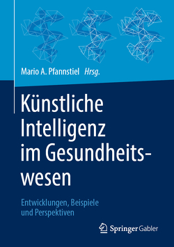 Künstliche Intelligenz im Gesundheitswesen von Pfannstiel,  Mario A.