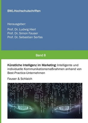 Künstliche Intelligenz im Marketing von Dr. Ludwig Hierl,  Prof., Dr. Sebastian Serfas,  Prof., Dr. Simon Fauser,  Prof., Fauser,  Simon, Schlaich,  Kathrin
