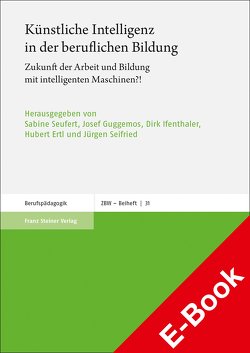 Künstliche Intelligenz in der beruflichen Bildung von Ertl,  Hubert, Guggemos,  Josef, Ifenthaler,  Dirk, Seifried,  Jürgen, Seufert,  Sabine