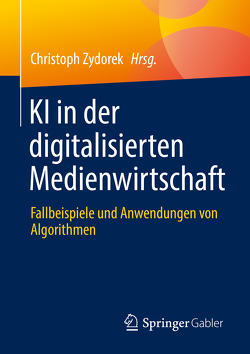 KI in der digitalisierten Medienwirtschaft von Zydorek,  Christoph