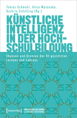 Künstliche Intelligenz in der Hochschulbildung von Schelling,  Kathrin, Schmohl,  Tobias, Watanabe,  Alice