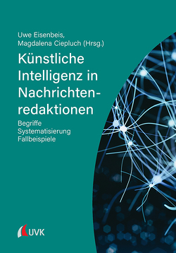 Künstliche Intelligenz in Nachrichtenredaktionen von Ciepluch,  Magdalena, Eisenbeis,  Uwe