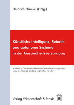 Künstliche Intelligenz, Robotik und autonome Systeme in der Gesundheitsversorgung. von Hanika,  Heinrich