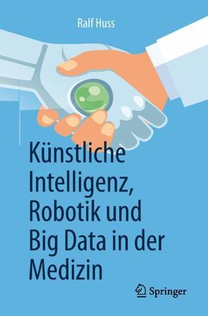 Künstliche Intelligenz, Robotik und Big Data in der Medizin von Huss,  Ralf