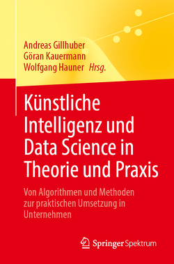 Künstliche Intelligenz und Data Science in Theorie und Praxis von Gillhuber,  Andreas, Hauner,  Wolfgang, Kauermann,  Göran