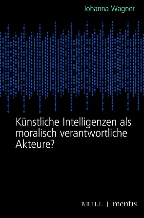 Künstliche Intelligenzen als moralisch verantwortliche Akteure? von Wagner,  Johanna