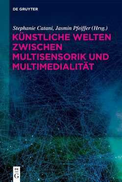 Künstliche Welten zwischen Multisensorik und Multimedialität von Catani,  Stephanie, Pfeiffer,  Jasmin
