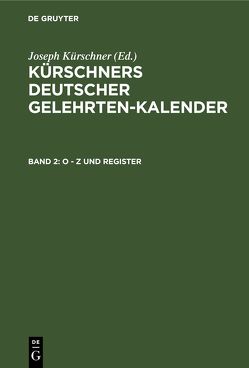 Kürschners Deutscher Gelehrten-Kalender. Kürschners Deutscher Gelehrten-Kalender / O – Z und Register von Kürschner,  Joseph, Schuder,  Werner