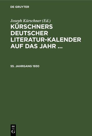 Kürschners Deutscher Literatur-Kalender auf das Jahr … / Kürschners Deutscher Literatur-Kalender auf das Jahr …. 55. Jahrgang 1930 von Kürschner,  Joseph
