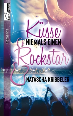 Küsse niemals einen Rockstar – Rockstar-Reihe 1 von Kribbeler,  Natascha