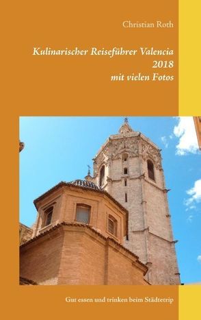 Kulinarischer Reiseführer Valencia 2018 von Roth,  Christian
