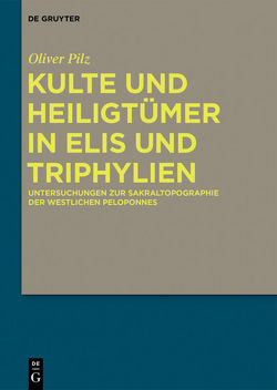 Kulte und Heiligtümer in Elis und Triphylien von Pilz,  Oliver