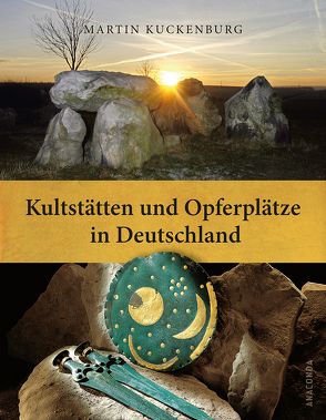 Kultstätten und Opferplätze in Deutschland von Kuckenburg,  Martin