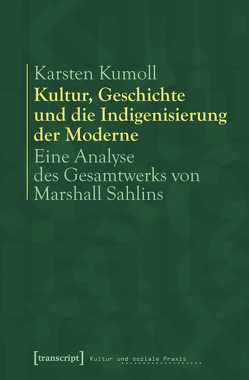 Kultur, Geschichte und die Indigenisierung der Moderne von Kumoll,  Karsten