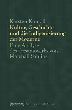 Kultur, Geschichte und die Indigenisierung der Moderne von Kumoll,  Karsten
