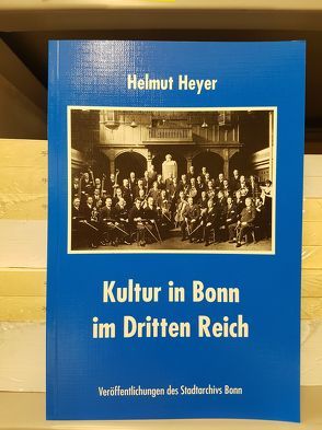 Kultur in Bonn im Dritten Reich von Gutzmer,  Karl, Heyer,  Helmut