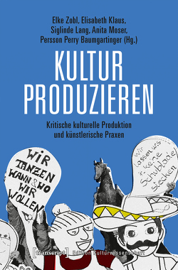 Kultur produzieren von Baumgartinger,  Persson Perry, Klaus,  Elisabeth, Moser,  Anita, Zobl,  Elke