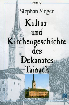 Kultur- und Kirchengeschichte des Dekanates Tainach von Breitfuss-Inzko,  Zala, Kapellari,  Egon, Singer,  Stephan, Tropper,  Peter