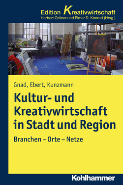 Kultur- und Kreativwirtschaft in Stadt und Region von Ebert,  Ralf, Gnad,  Friedrich, Grüner,  Herbert, Konrad,  Elmar D., Kunzmann,  Klaus R