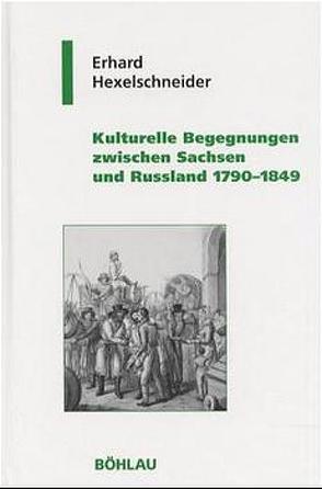 Kulturelle Begegnungen zwischen Sachsen und Russland 1790-1849 von Hexelschneider,  Erhard