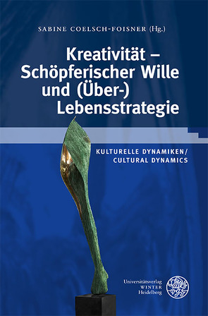 Kulturelle Dynamiken/Cultural Dynamics / Kreativität – Schöpferischer Wille und (Über-)Lebensstrategie von Coelsch-Foisner,  Sabine