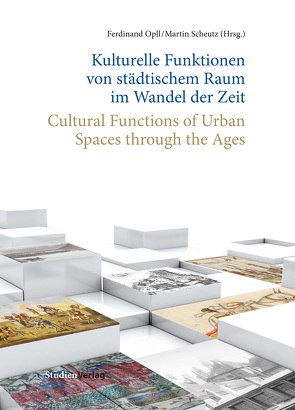 Kulturelle Funktionen von städtischem Raum im Wandel der Zeit/Cultural Functions of Urban Spaces through the Ages von Opll,  Ferdinand, Scheutz,  Martin