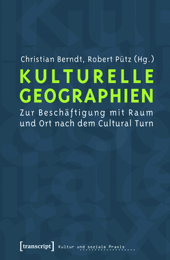 Kulturelle Geographien von Berndt,  Christian, Pütz,  Robert