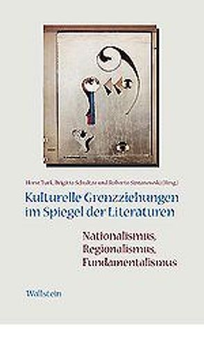 Kulturelle Grenzziehungen im Spiegel der Literaturen: Nationalismus, Regionalismus, Fundamentalismus von Schultze,  Brigitte, Simanowski,  Roberto, Turk,  Horst