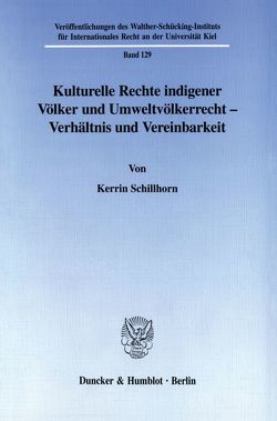 Kulturelle Rechte indigener Völker und Umweltvölkerrecht – Verhältnis und Vereinbarkeit. von Schillhorn,  Kerrin