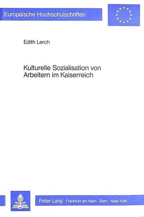 Kulturelle Sozialisation von Arbeitern im Kaiserreich von Lerch,  Edith