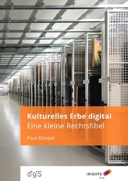 Kulturelles Erbe digital – Eine kleine Rechtsfibel von Klimpel,  Paul