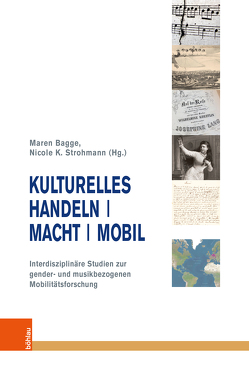 Kulturelles Handeln | Macht | Mobil von Bagge,  Maren, Haselmann-Kränzle,  Lena, Herbst,  Viola, Herrmann,  Anja, Klok,  Janke, Meine,  Sabine, Mittne,  Lilli, Over,  Berthold, Piro,  Katerina, Ricke,  Anna, Rode-Breymann,  Susanne, Rost,  Henrike, Strohmann,  Nicole K., zur Nieden,  Gesa