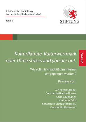 Kulturflatrate, Kulturwertmark oder Three strikes and you are out von Blanke-Roeser,  Constantin, Chatziatanasiou,  Konstantin, Hartmann,  Constantin, Höbel,  Jan Nicolas, Klimanek,  Sophia, Ueberfeldt,  Lara