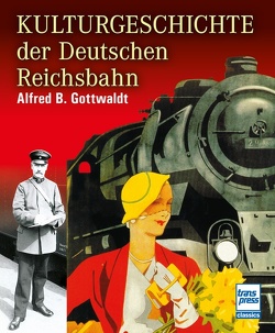 Kulturgeschichte der Deutschen Reichsbahn von Gottwaldt,  Alfred B.