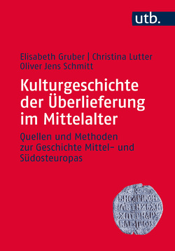 Kulturgeschichte der Überlieferung im Mittelalter von Gruber,  Elisabeth, Lutter,  Christina, Schmitt,  Oliver Jens