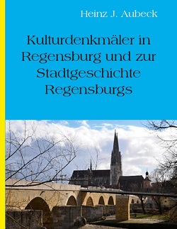 Kulturhistorische Denkmäler in Regensburg und zur Stadtgeschichte Regensburgs von Heinz Jürgen,  Aubeck