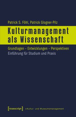 Kulturmanagement als Wissenschaft von Föhl,  Patrick S., Glogner-Pilz,  Patrick