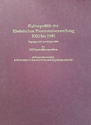 Kulturpolitik der Rheinischen Provinzialverwaltung 1920 bis 1945.