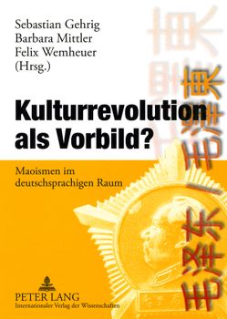 Kulturrevolution als Vorbild? von Gehrig,  Sebastian, Mittler,  Barbara, Wemheuer,  Felix