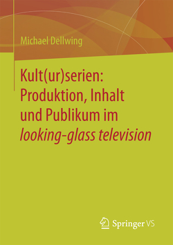 Kult(ur)serien: Produktion, Inhalt und Publikum im looking-glass television von Dellwing,  Michael